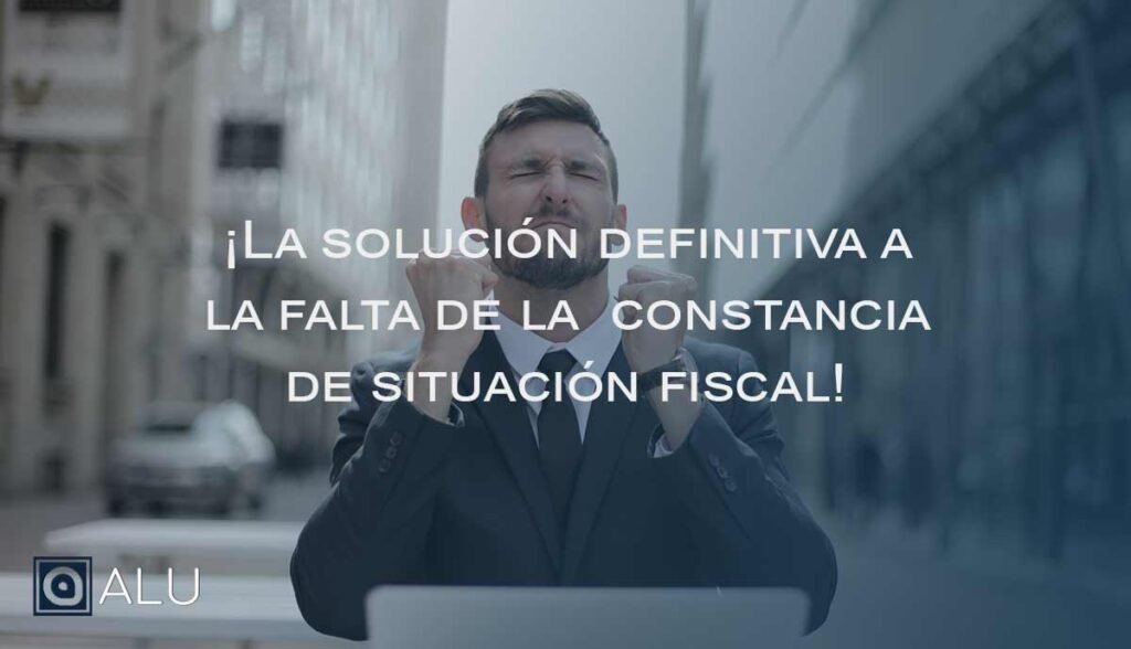 solucion definitiva a la falta de la constancia de situacion fiscal