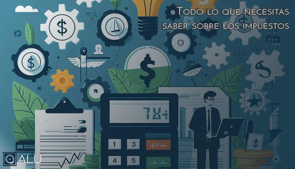 Todo Lo Que Necesitas Saber Sobre Los Impuestos Blog Alu 6046